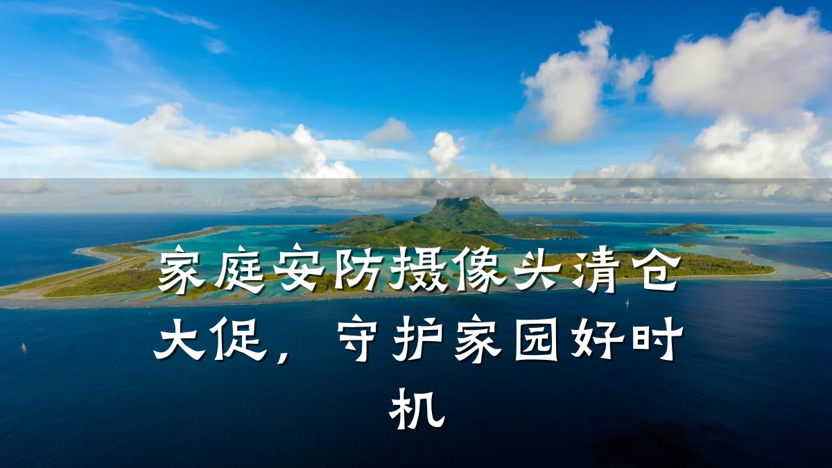 家庭安防摄像头清仓大促，守护家园好时机
