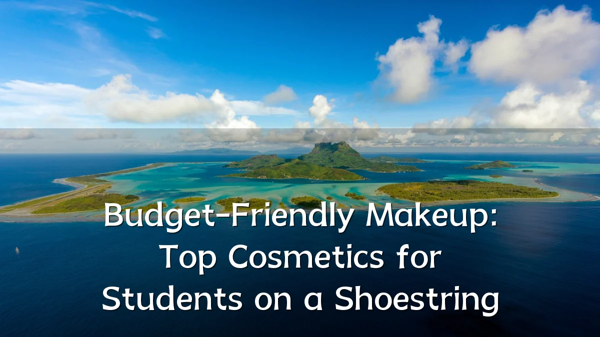Budget-Friendly Makeup: Top Cosmetics for Students on a Shoestring