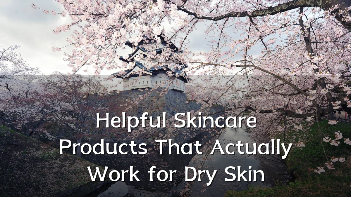 Helpful Skincare Products That Actually Work for Dry Skin