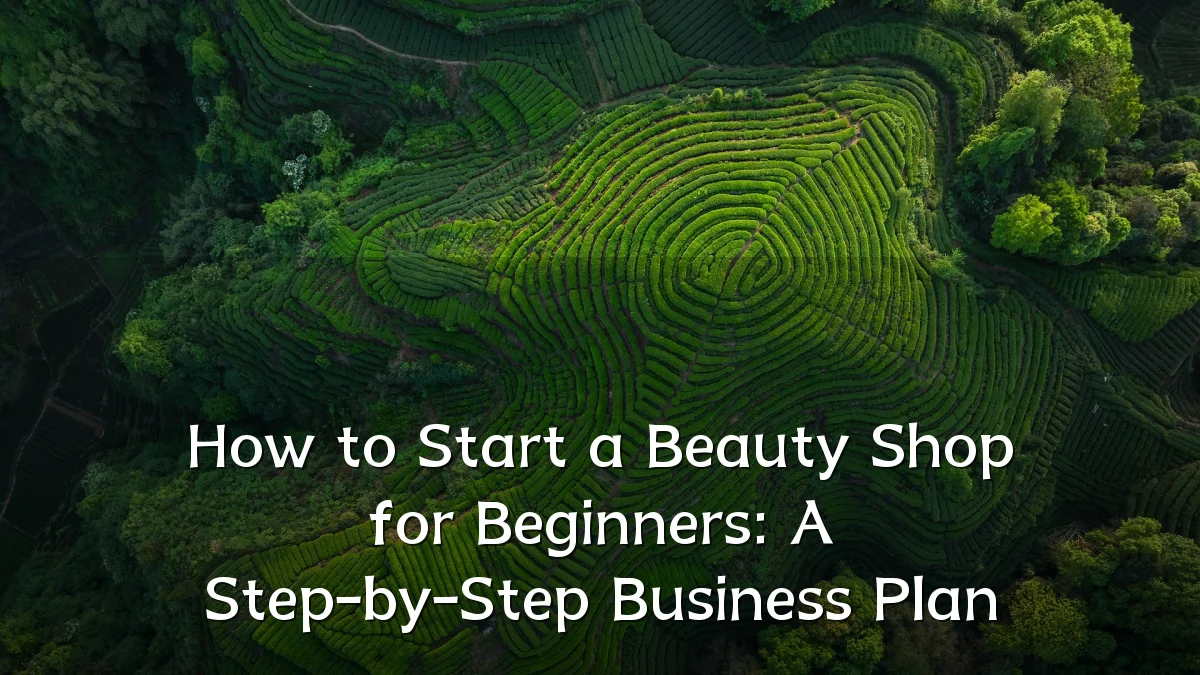 How to Start a Beauty Shop for Beginners: A Step-by-Step Business Plan