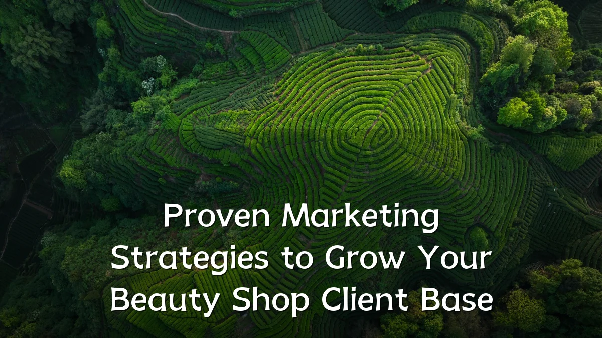 Proven Marketing Strategies to Grow Your Beauty Shop Client Base