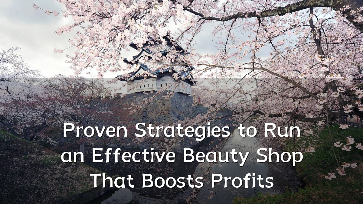 Proven Strategies to Run an Effective Beauty Shop That Boosts Profits