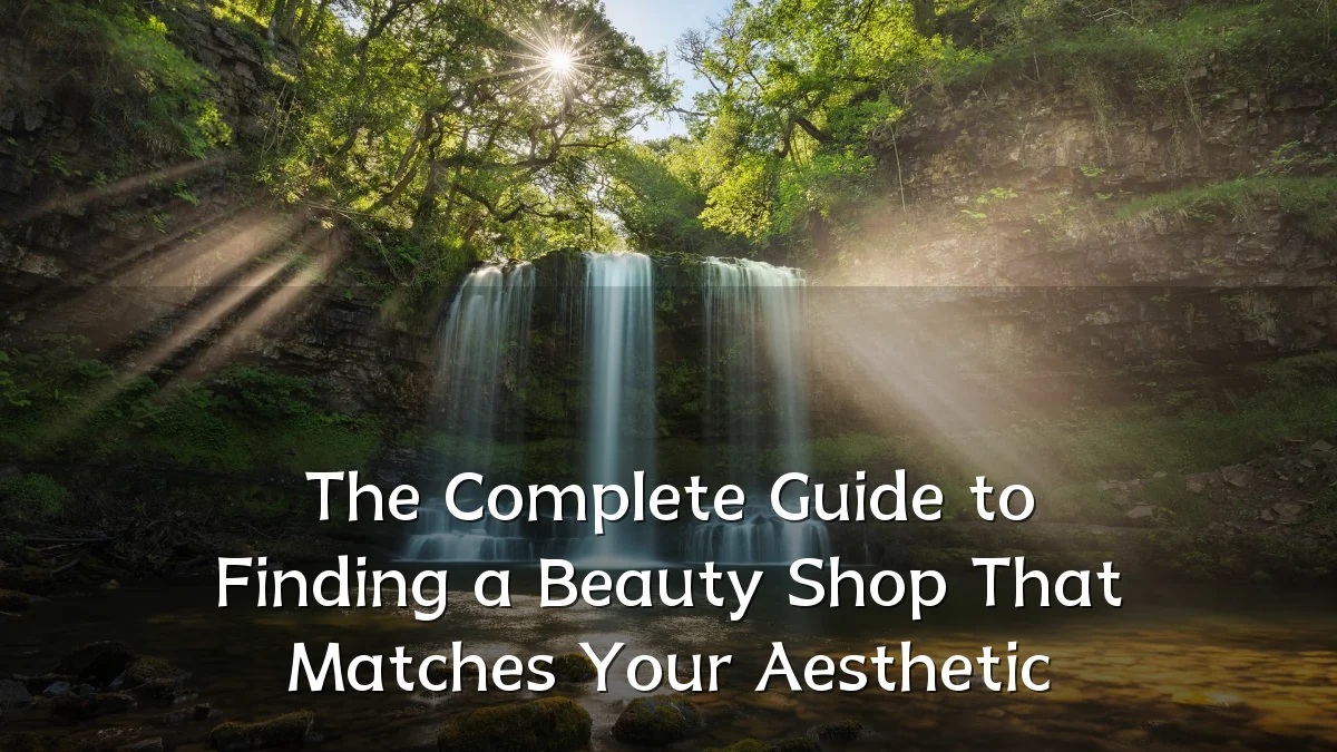 The Complete Guide to Finding a Beauty Shop That Matches Your Aesthetic