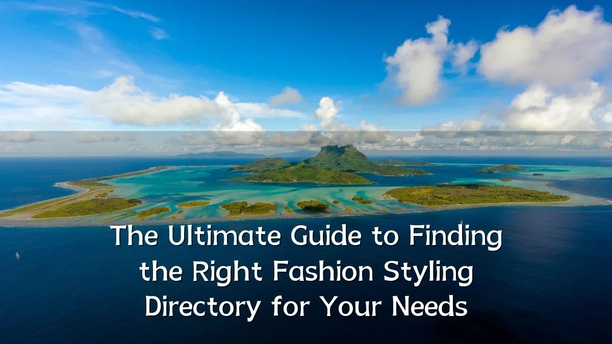 The Ultimate Guide to Finding the Right Fashion Styling Directory for Your Needs