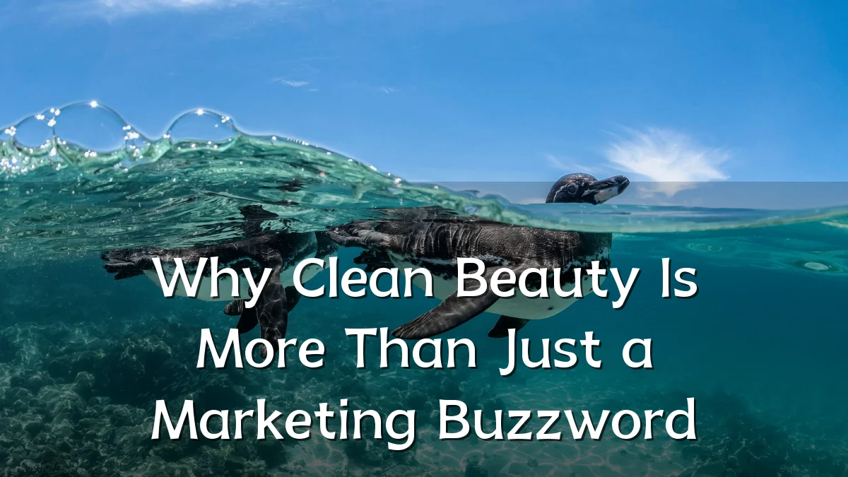 Why Clean Beauty Is More Than Just a Marketing Buzzword