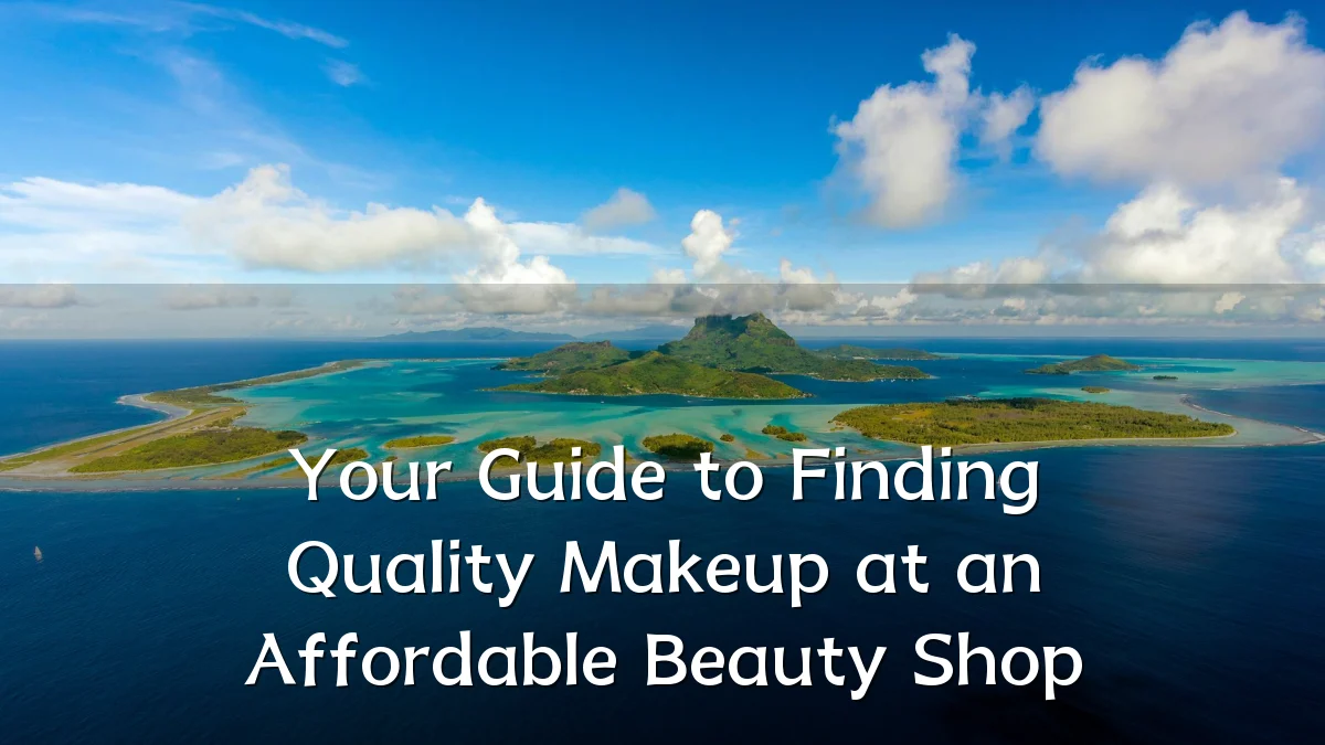 Your Guide to Finding Quality Makeup at an Affordable Beauty Shop