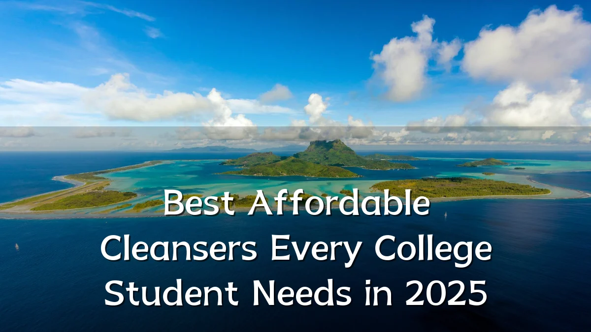 Best Affordable Cleansers Every College Student Needs in 2025