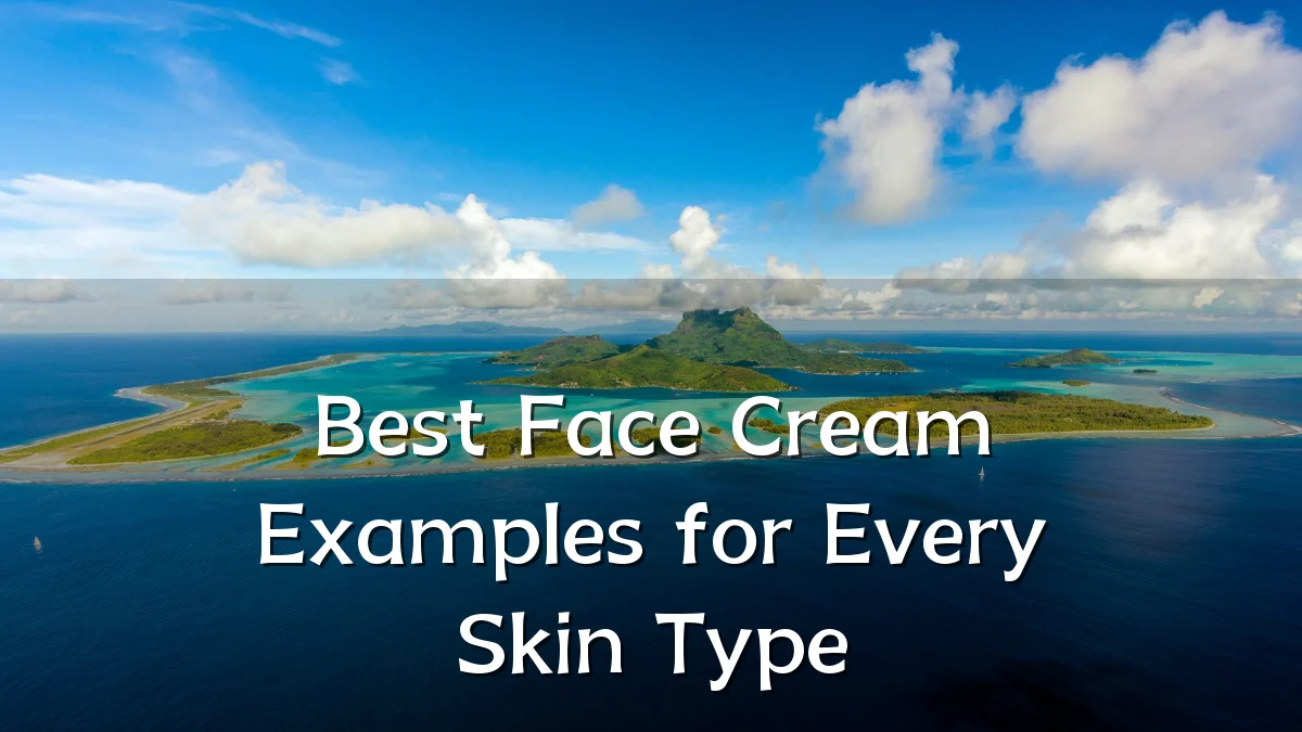 Best Face Cream Examples for Every Skin Type