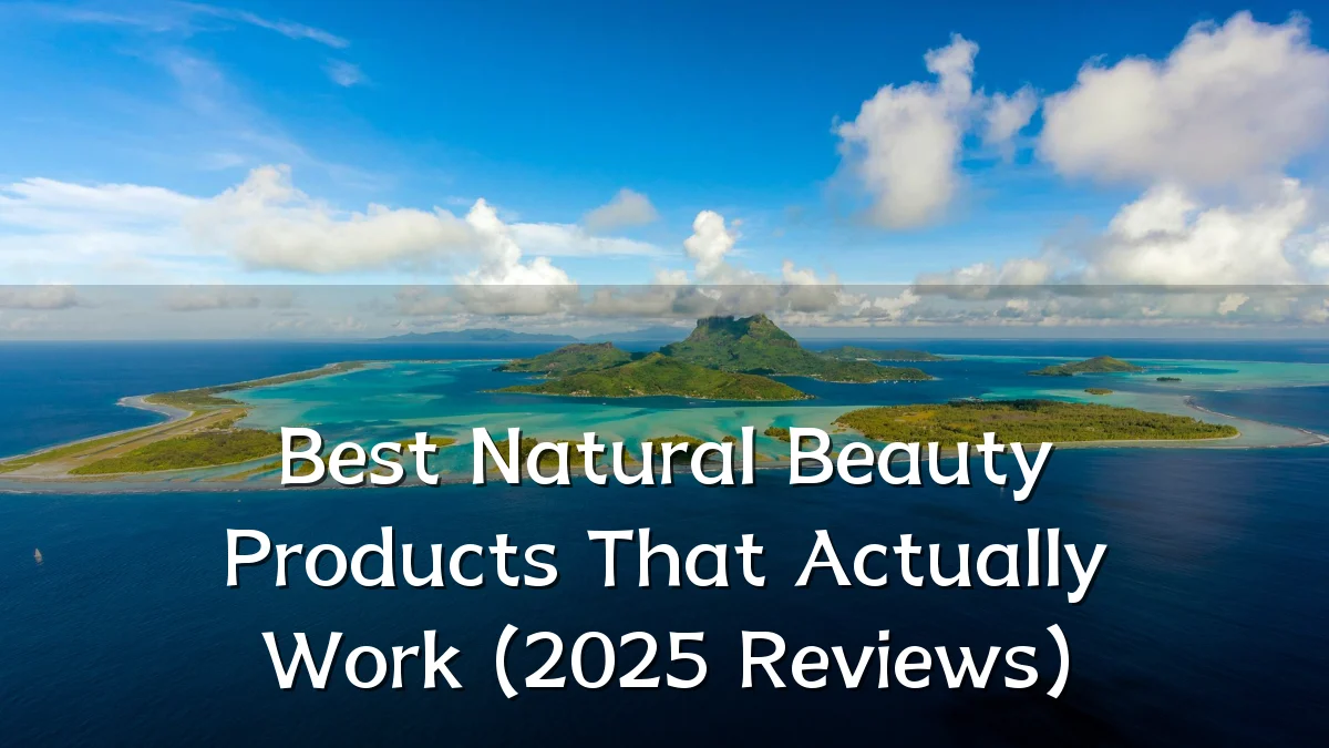 Best Natural Beauty Products That Actually Work (2025 Reviews)
