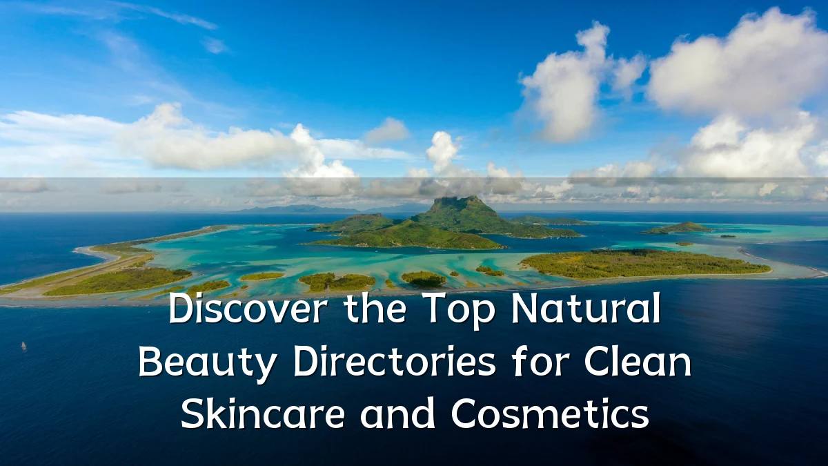 Discover the Top Natural Beauty Directories for Clean Skincare and Cosmetics