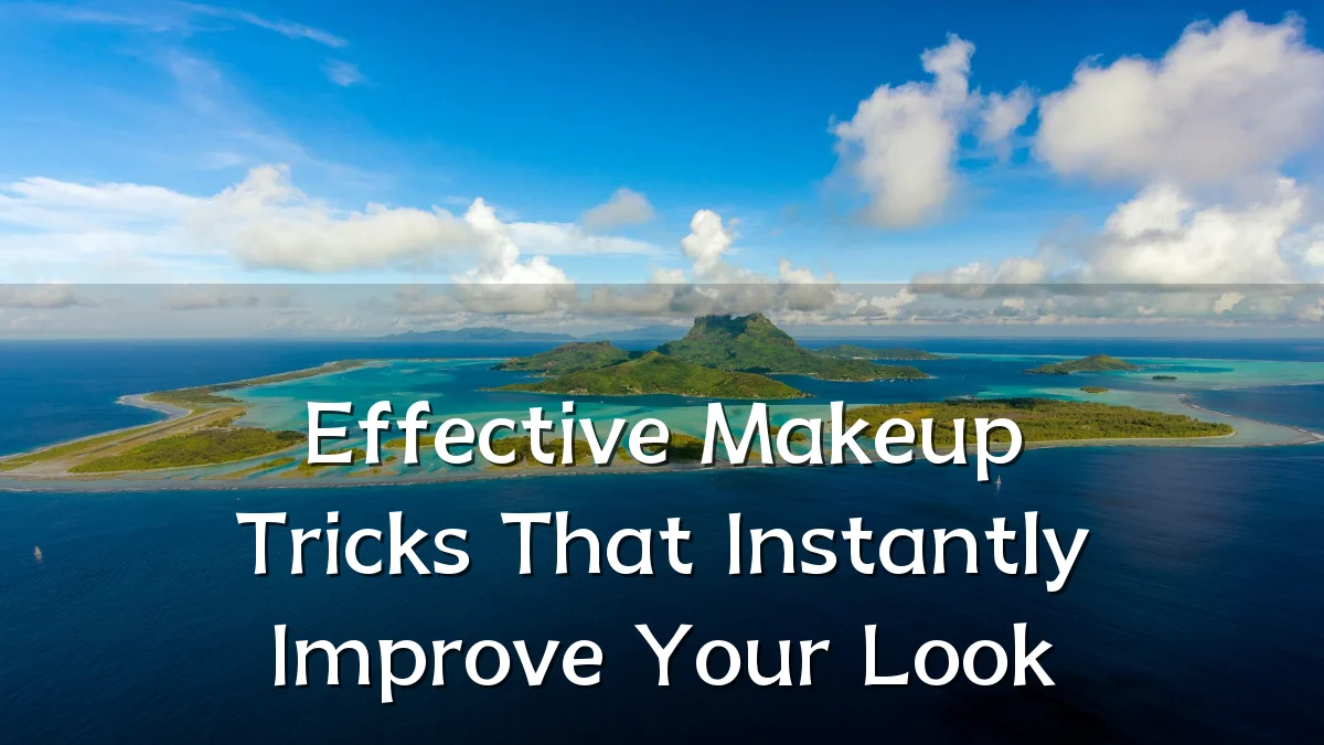 Effective Makeup Tricks That Instantly Improve Your Look