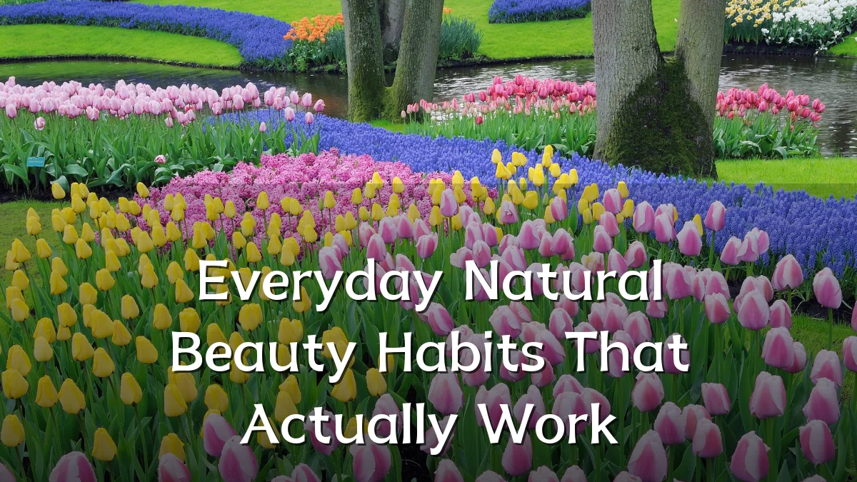 Everyday Natural Beauty Habits That Actually Work