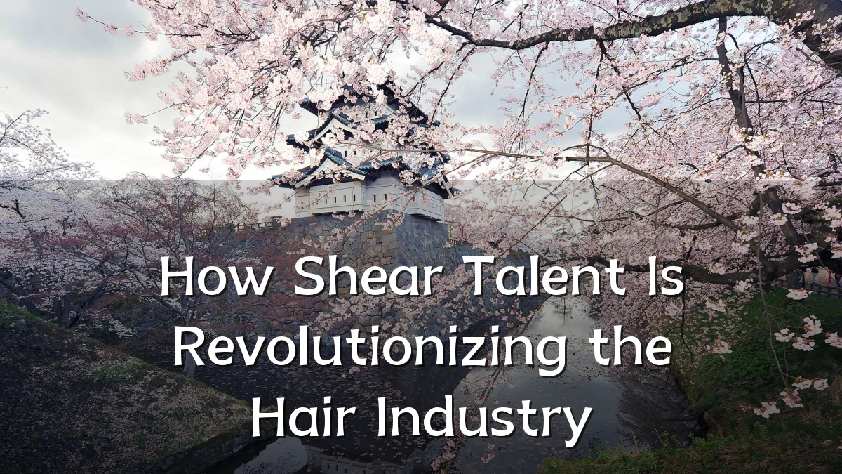 How Shear Talent Is Revolutionizing the Hair Industry