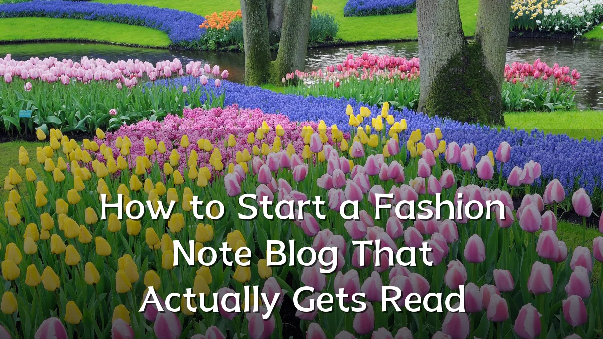 How to Start a Fashion Note Blog That Actually Gets Read