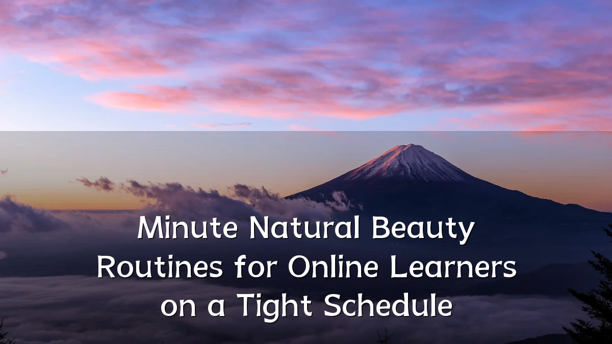 Minute Natural Beauty Routines for Online Learners on a Tight Schedule