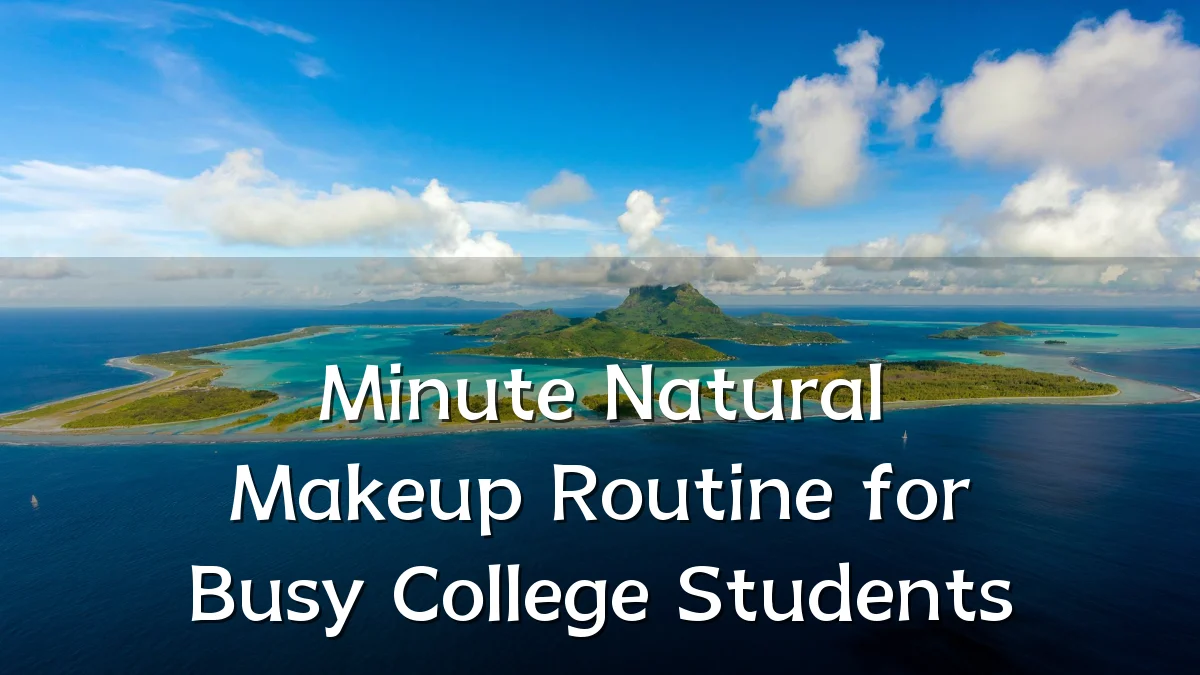 Minute Natural Makeup Routine for Busy College Students