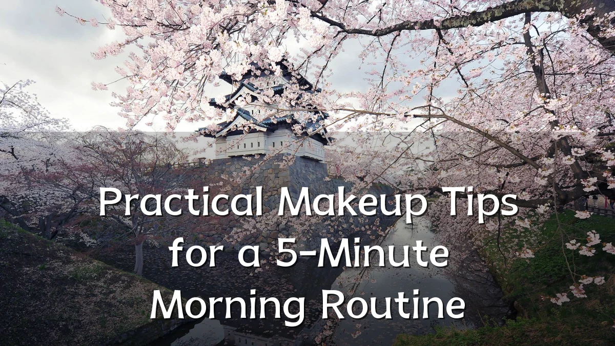 Practical Makeup Tips for a 5-Minute Morning Routine
