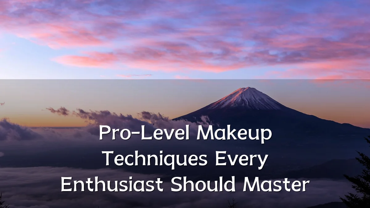 Pro-Level Makeup Techniques Every Enthusiast Should Master