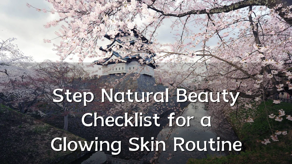 Step Natural Beauty Checklist for a Glowing Skin Routine