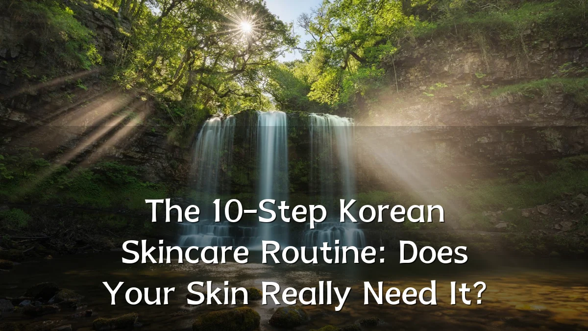 The 10-Step Korean Skincare Routine: Does Your Skin Really Need It?