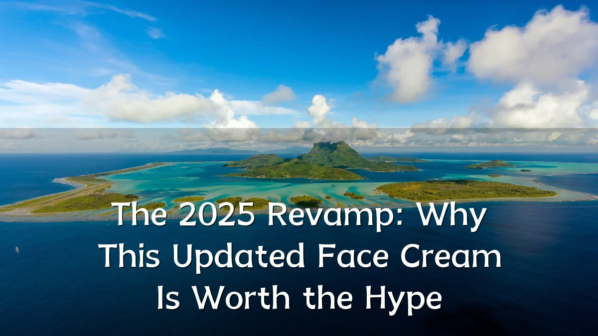 The 2025 Revamp: Why This Updated Face Cream Is Worth the Hype