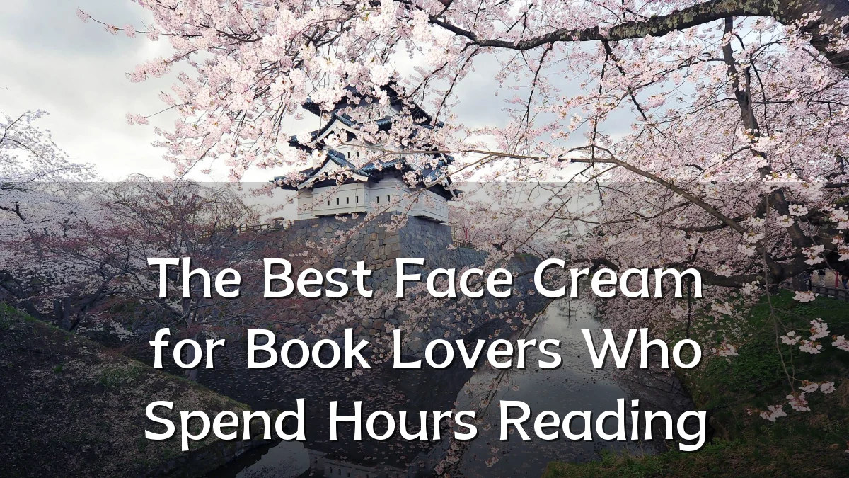 The Best Face Cream for Book Lovers Who Spend Hours Reading
