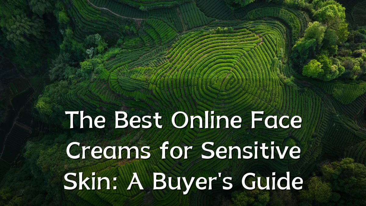 The Best Online Face Creams for Sensitive Skin: A Buyer's Guide
