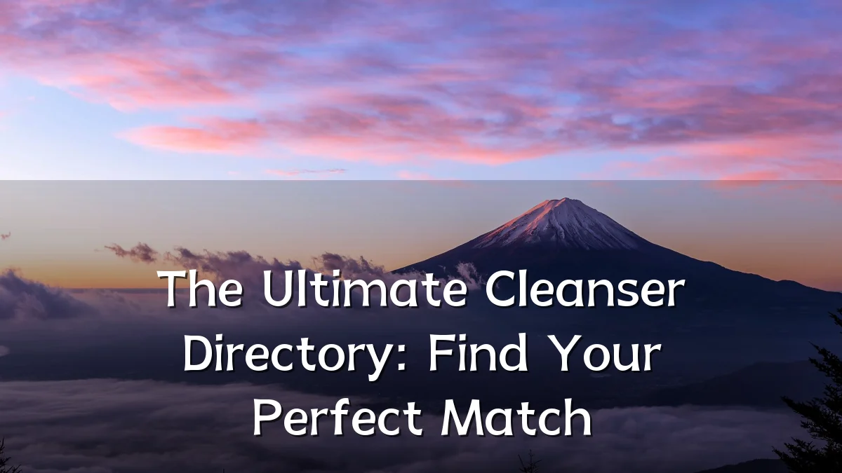 The Ultimate Cleanser Directory: Find Your Perfect Match