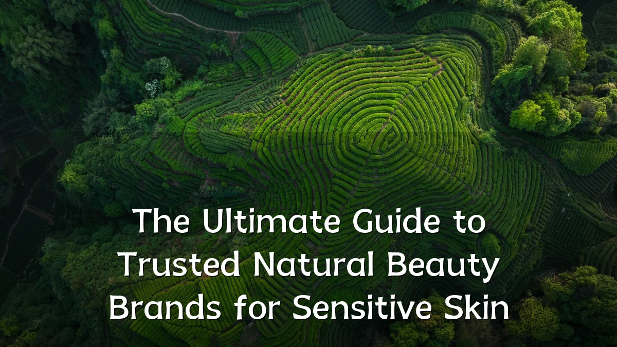 The Ultimate Guide to Trusted Natural Beauty Brands for Sensitive Skin