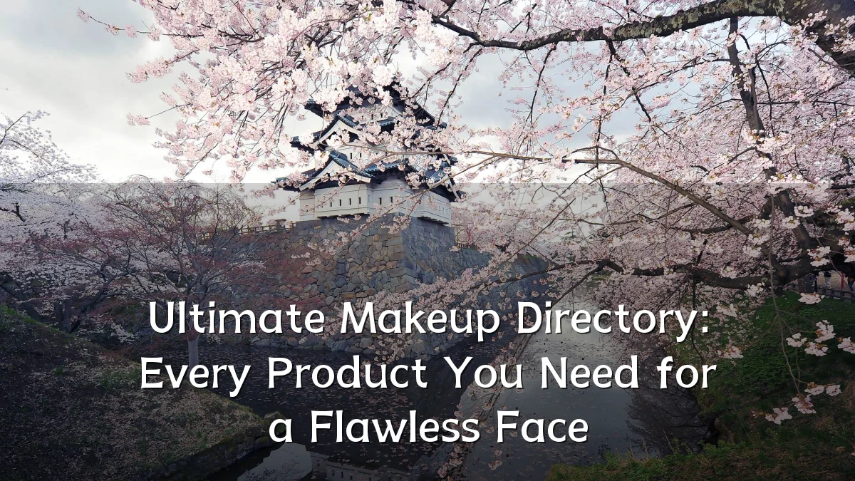 Ultimate Makeup Directory: Every Product You Need for a Flawless Face