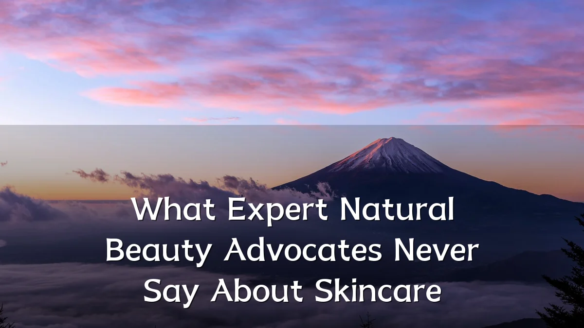 What Expert Natural Beauty Advocates Never Say About Skincare