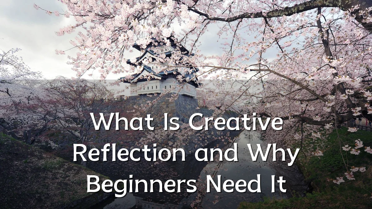 What Is Creative Reflection and Why Beginners Need It