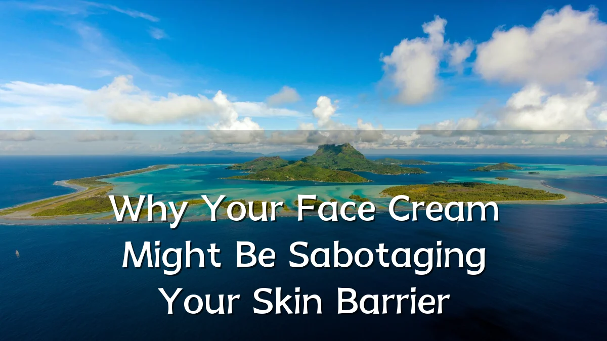 Why Your Face Cream Might Be Sabotaging Your Skin Barrier