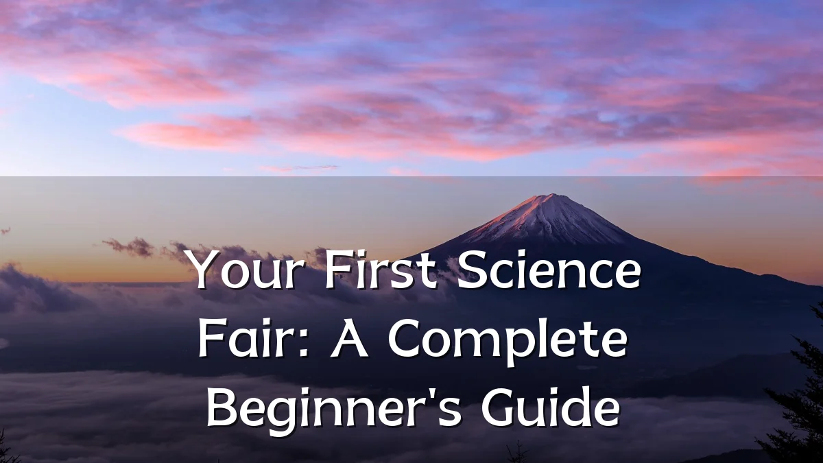 Your First Science Fair: A Complete Beginner's Guide